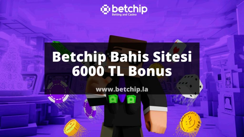Betchip Bahis Sitesi 6000 TL Bonus