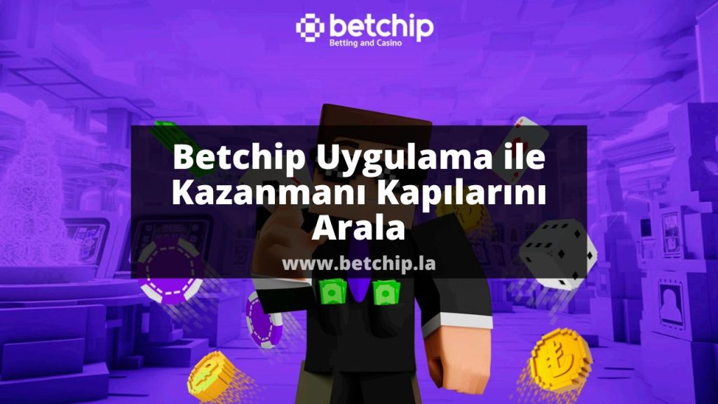 Betchip Uygulama ile Kazanmanı Kapılarını Arala